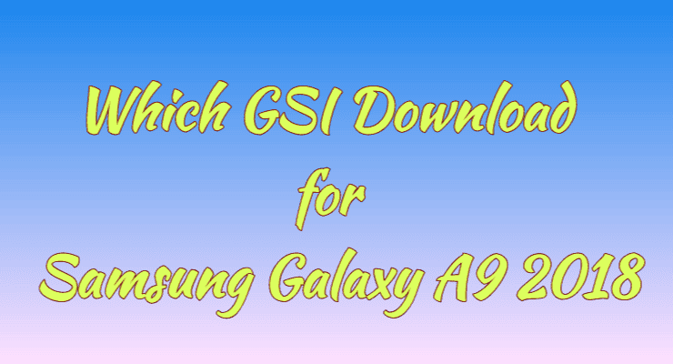 Download GSI for Samsung Galaxy A9 2018