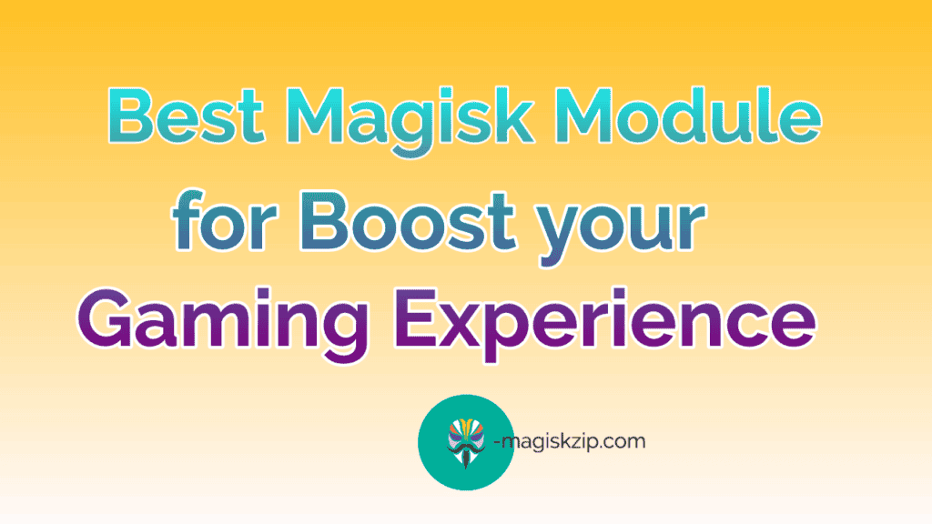 Best Magisk Module for Gaming, Boost your Gaming Experience