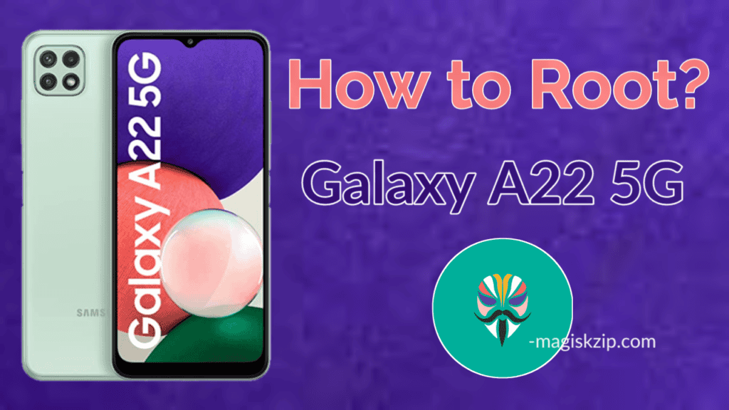 How to Root Samsung Galaxy A22 5G using Magisk