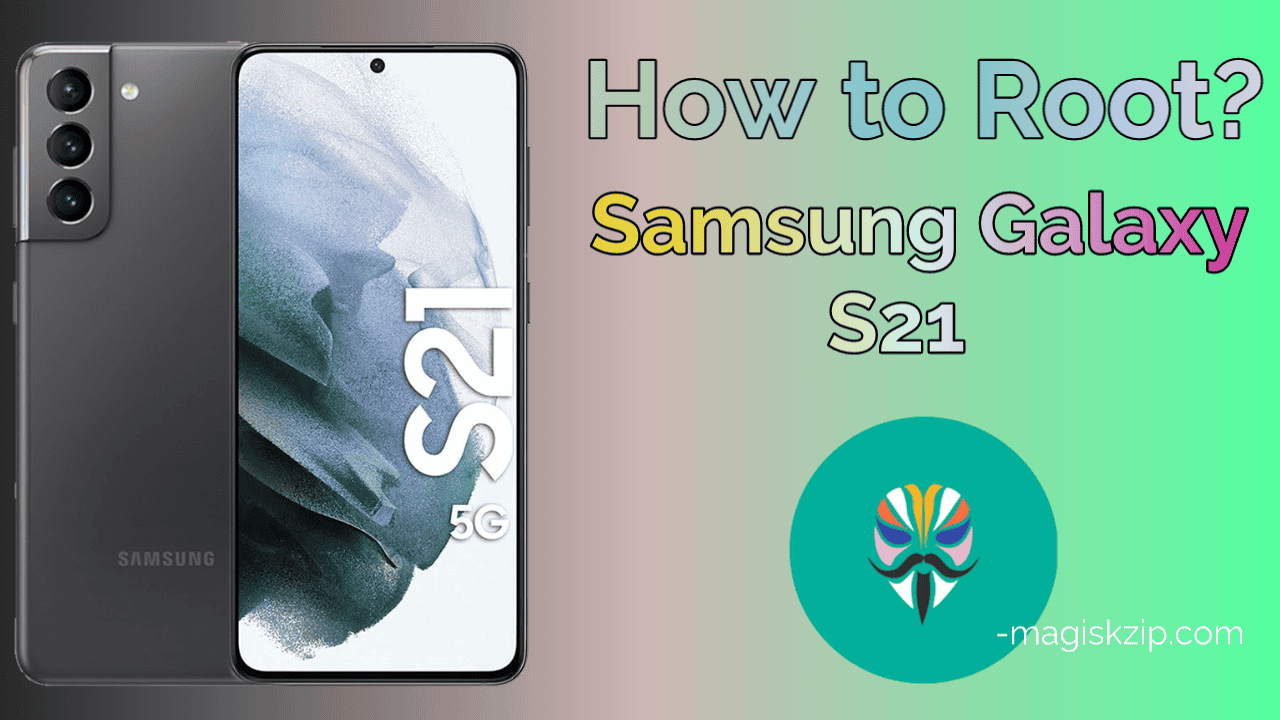 How to Root Samsung Galaxy S21 using Magisk
