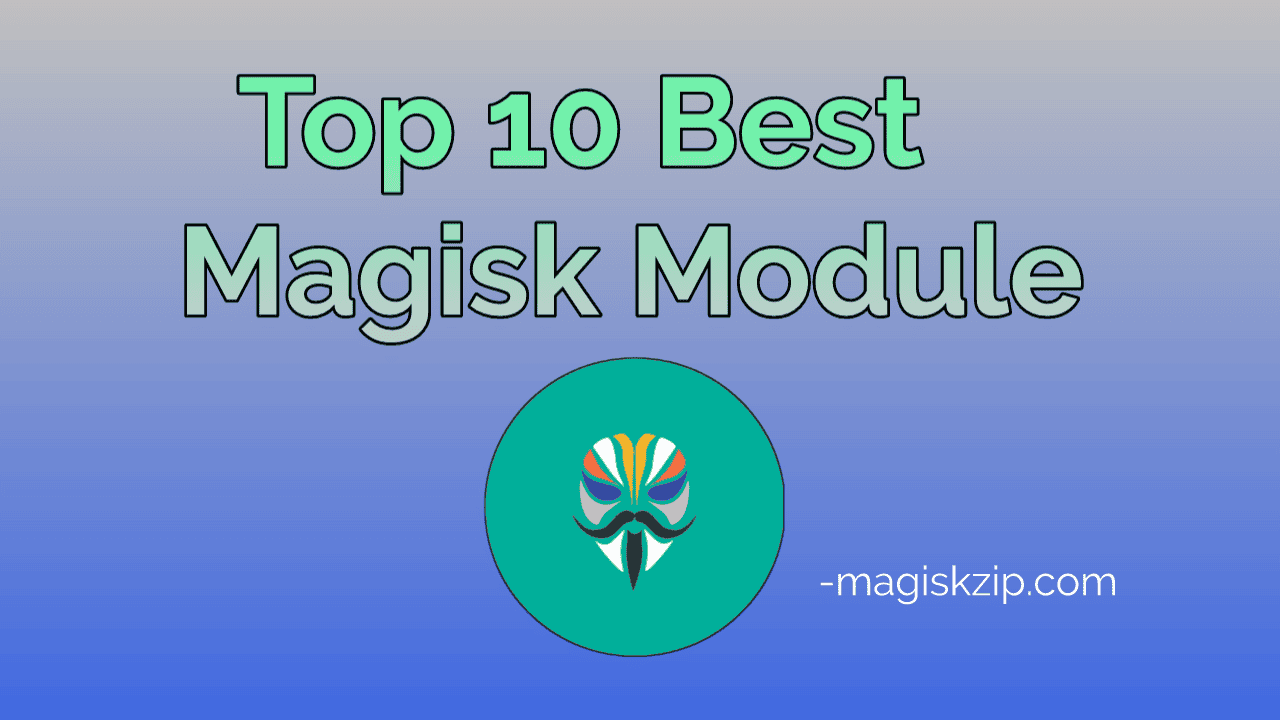 Top 10 Best Magisk Module - Always Favorite