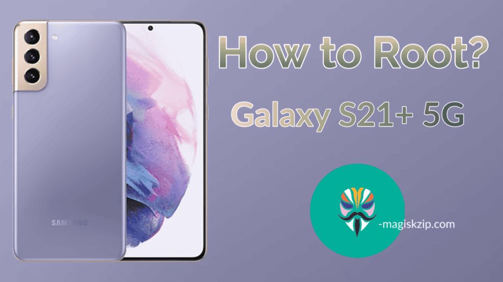 How to Root Samsung Galaxy S21+ 5G using Magisk