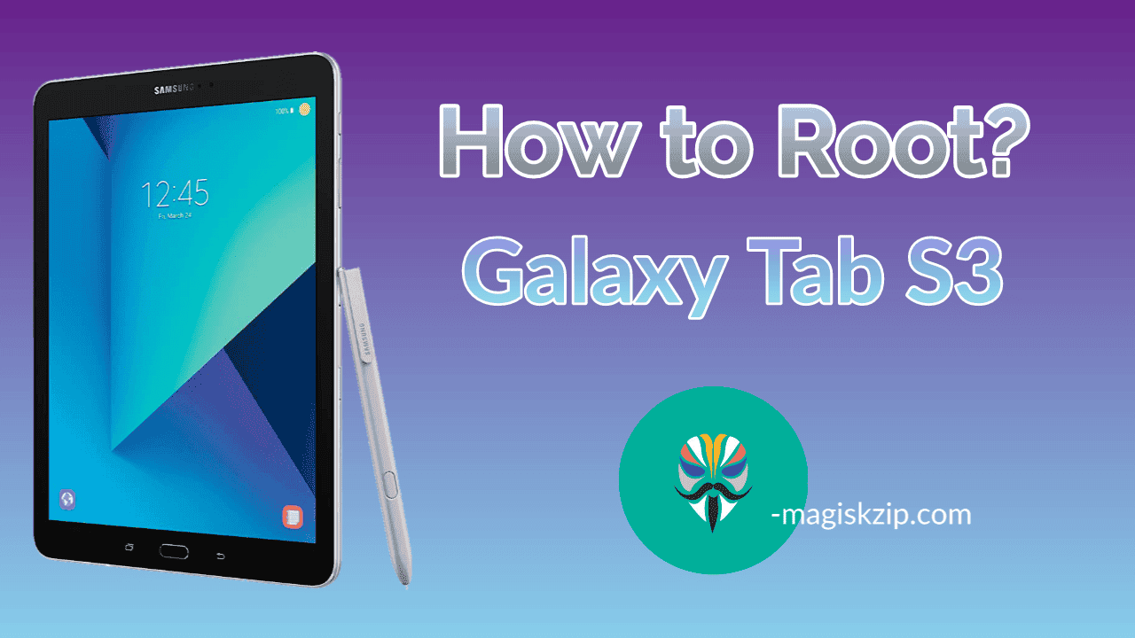 How to Root Samsung Galaxy Tab S3 using Magisk