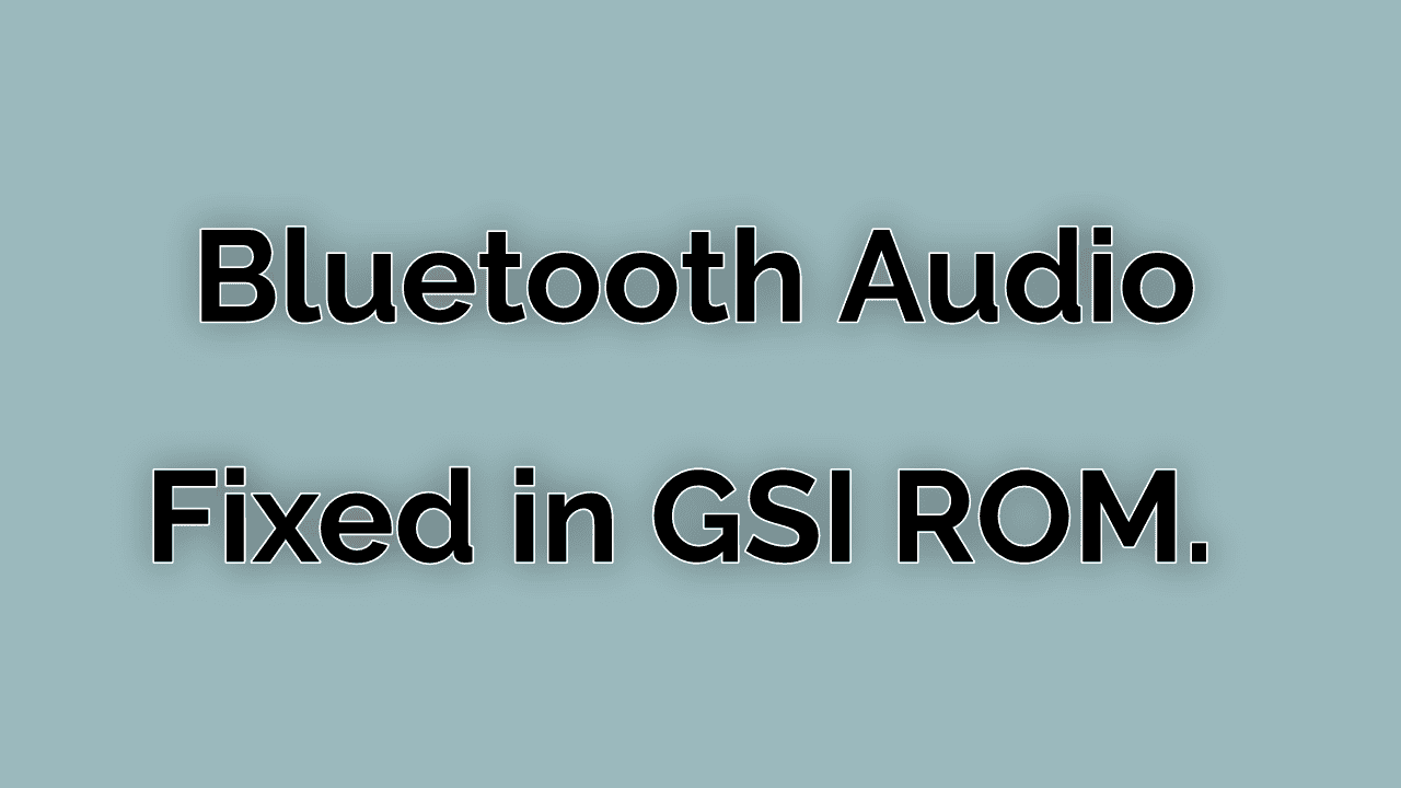 GSI ROM Bluetooth Audio Not Working