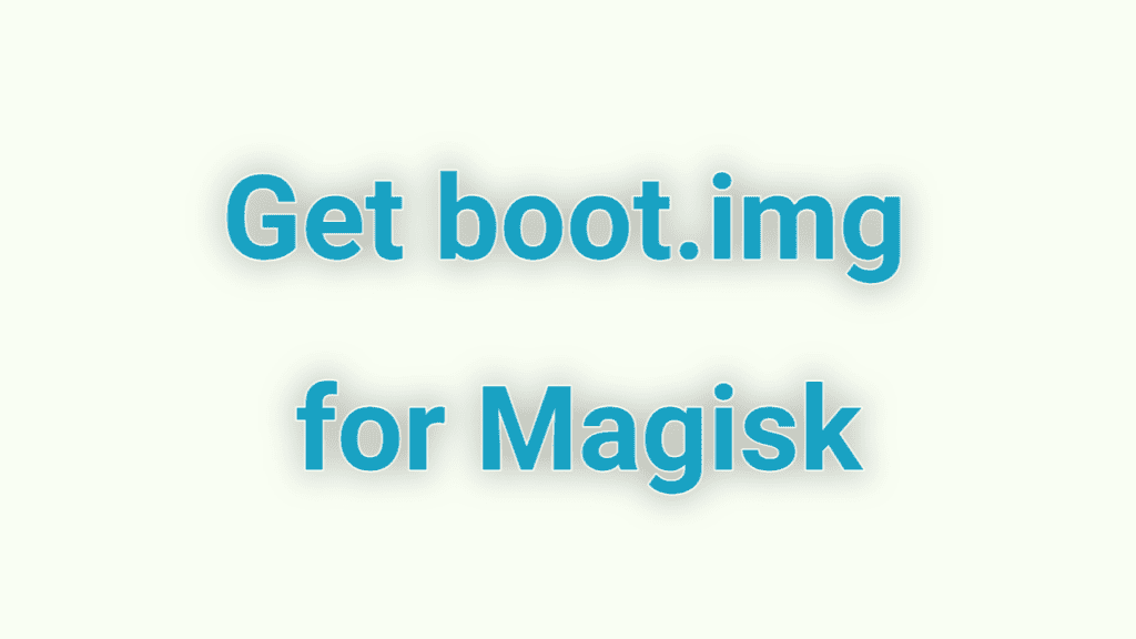 How to Get boot.img for Magisk