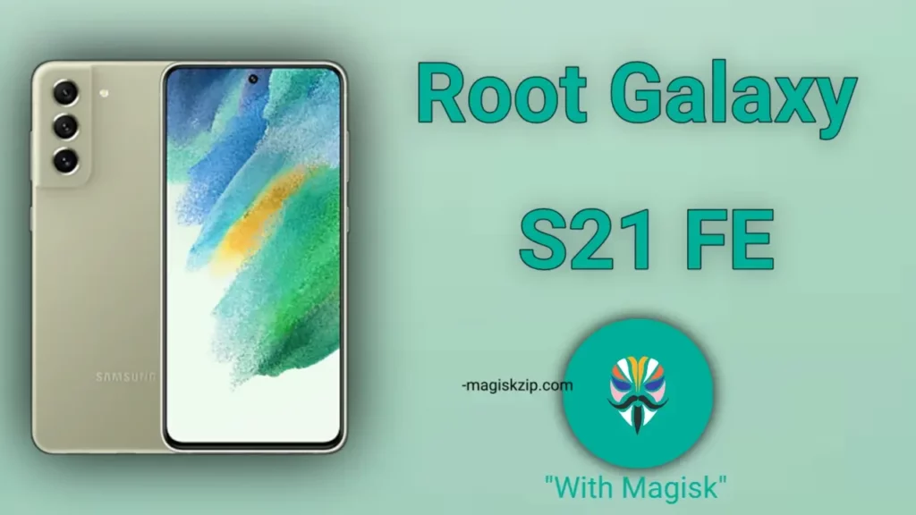 How to Root Samsung Galaxy S21 FE Using Magisk