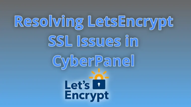 Resolving LetsEncrypt SSL Issues in CyberPanel