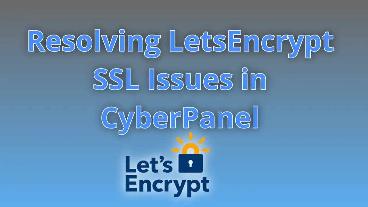 Resolving LetsEncrypt SSL Issues in CyberPanel