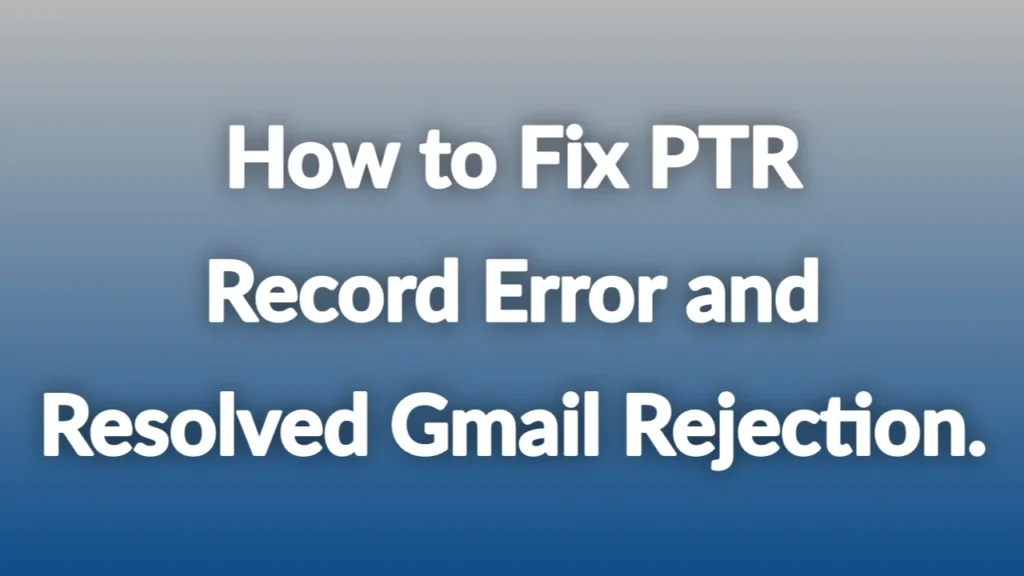 How to Fix PTR Record Error and Resolve Gmail Rejection on CyberPanel Cloud VPS