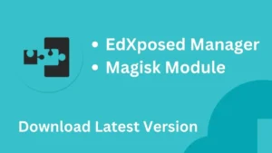 Download EdXposed Manager and Magisk Module