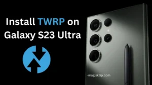 How to Install TWRP on Samsung Galaxy S23 Ultra