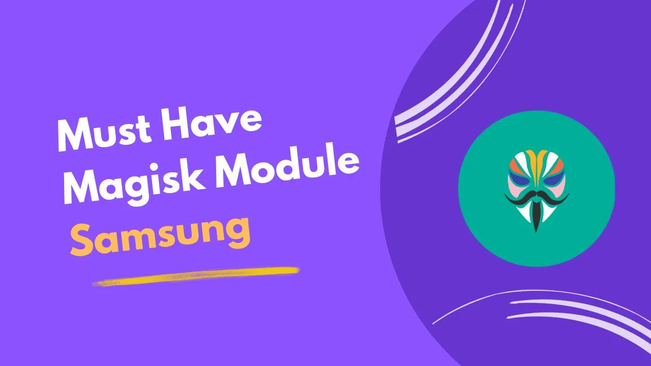 5 Must-Have Magisk Modules for Your Rooted Samsung Phone