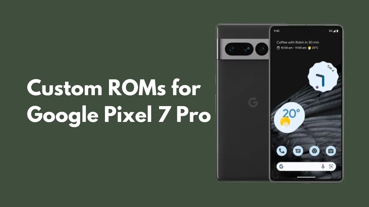 List of Best Custom ROMs for Google Pixel 7 Pro