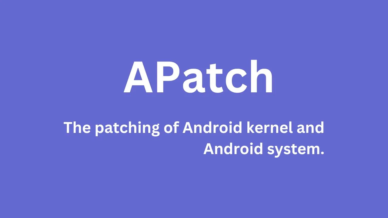 APatch: the patching of Android kernel and Android system.