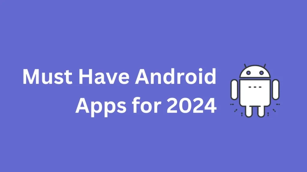 Best Android Apps to Have On Your Phone In 2024