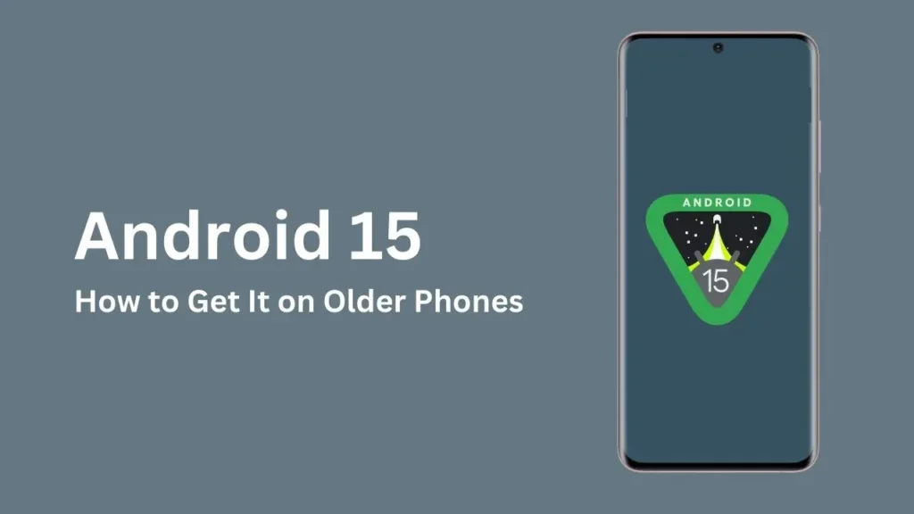 Android 15 how to get it on older phones