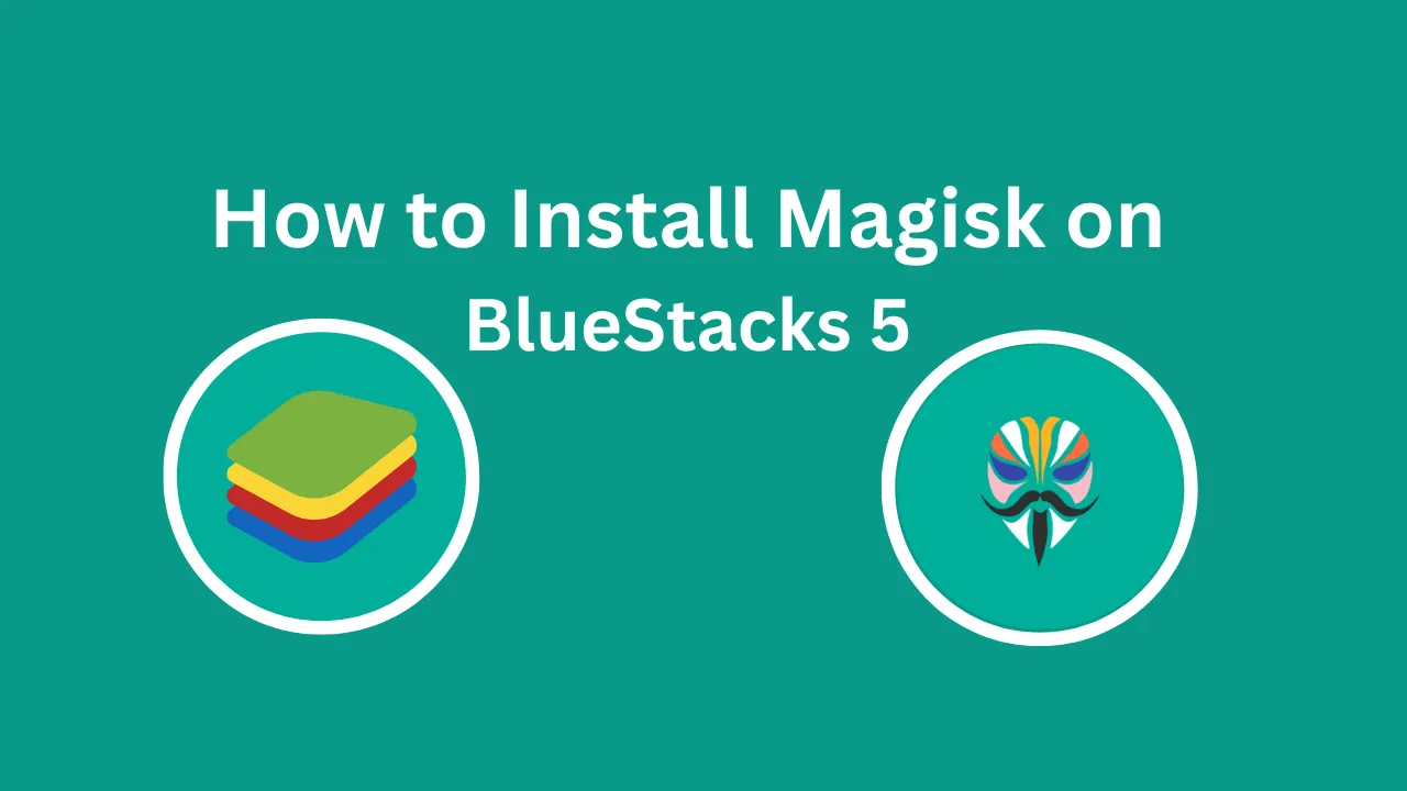 How to Install Magisk on BlueStacks 5