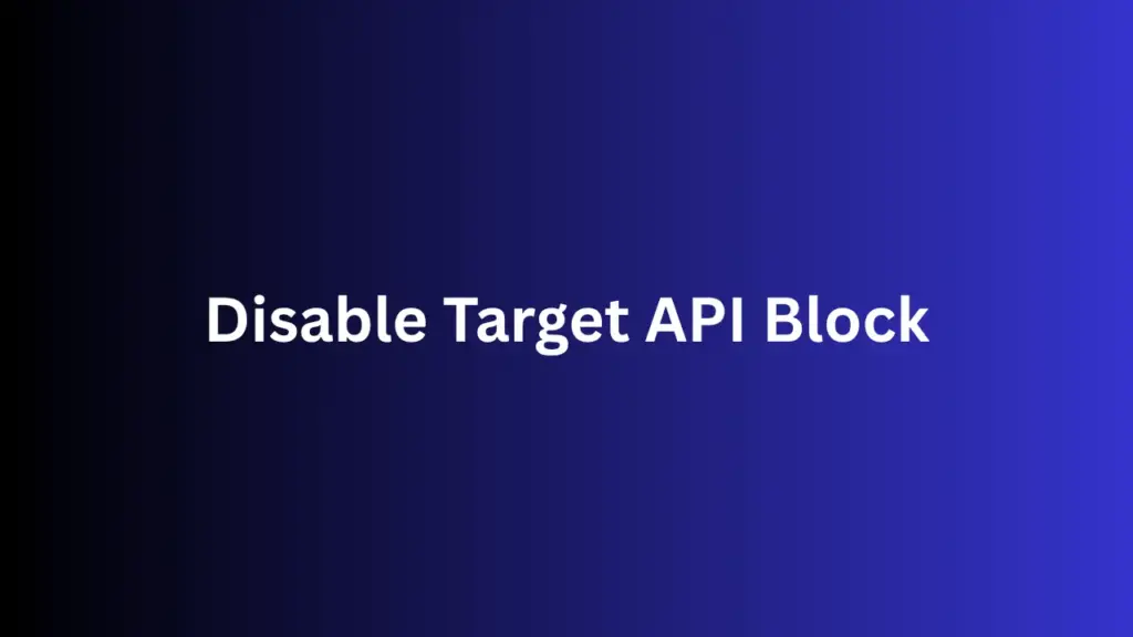 Disable Target API Block