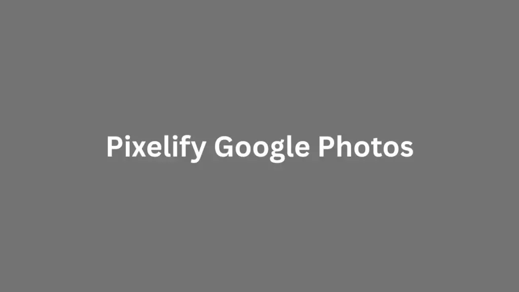 Pixelify Google Photos